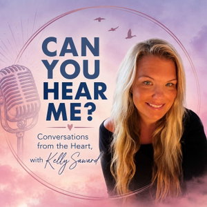 CAN YOU HEAR ME? Conversations from the Heart with Kelly Saward