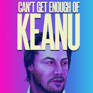 Can't Get Enough of Keanu