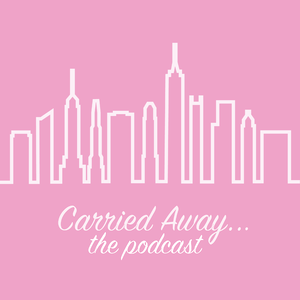 Carried Away... The Sex and the City Rewatch Podcast
