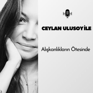 Ceylan Ulusoy ile Alışkanlıkların Ötesinde