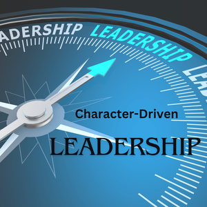 Character-Driven Life & Leadership: Training & Coaching Leadership Growth & Development