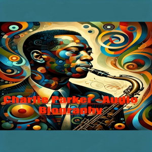Charlie Parker - Audio Biography