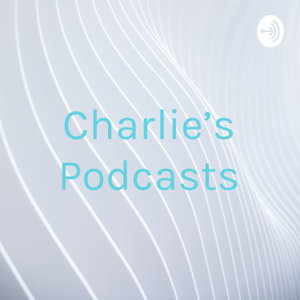 Charlie’s Podcasts