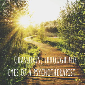 Chassidus, through the eyes of a psychotherapist 
