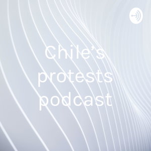 Chile’s protests podcast