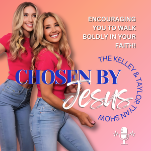 Chosen By Jesus with Kelley Tyan and Taylor Tyan