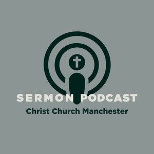 Christ Church Manchester Sermon Podcast