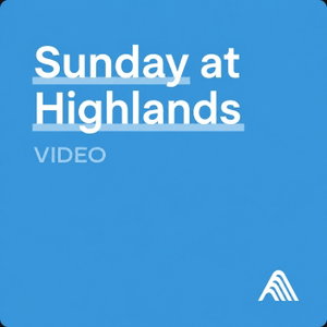 Church of the Highlands - Sunday Messages - Video