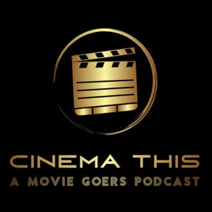 Cinema This: A Movie Goers Podcast