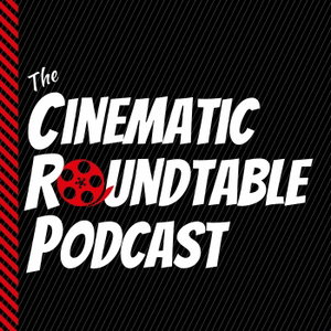 Cinematic Roundtable Podcast: Film News | Movie Reviews | Discussion