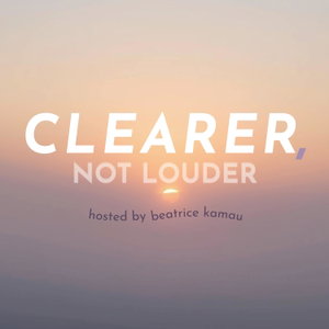 Clearer, not Louder with Beatrice Kamau