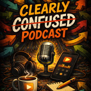 Clearly Confused Podcast