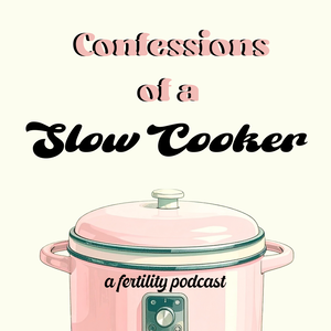 Confessions of a Slow Cooker : A Fertility Podcast