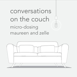 Conversations on the Couch: Micro-dosing Maureen & Zelle