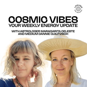 COSMIC VIBES - Your weekly energy update by Astrologer Margarita Celeste & Medium Dannie Quilitzsch