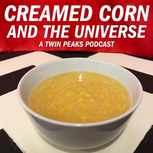 Creamed Corn And The Universe - A Twin Peaks Podcast