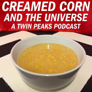 Creamed Corn And The Universe - A Twin Peaks Podcast