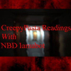 CreepyPasta Readings with NBD Iamabot