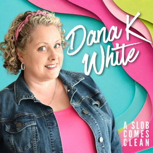 Dana K White: A Slob Comes Clean