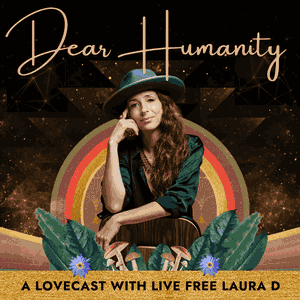"Dear Humanity," a Lovecast with Laura Dawn
