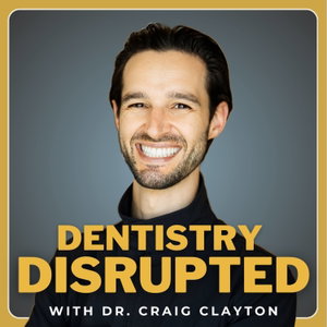 Dentistry Disrupted with Dr. Craig Clayton 