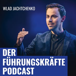 DER FÜHRUNGSKRÄFTE PODCAST mit Wlad Jachtchenko: charismatischer, sympathischer und effektiver führen & Menschen überzeug