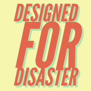 Designed for Disaster