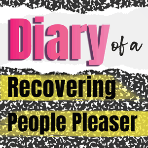 Diary of a Recovering People Pleaser