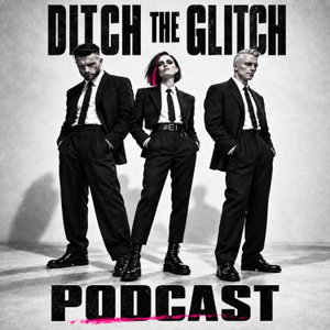 DITCH THE GLITCH - PODCAST