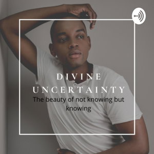 Divine Uncertainty - The beauty of not knowing but knowing