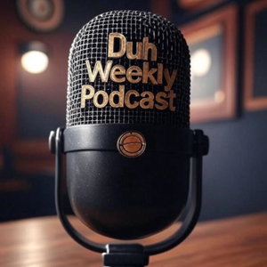 (Duh) Weekly Podcast 