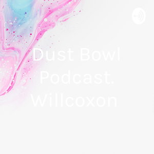 Dust Bowl Podcast. Willcoxon 