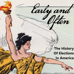 Early and Often: The History of Elections in America