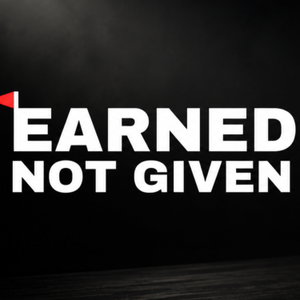 Earned Not Given