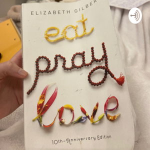 EAT PRAY LOVE PODCAST