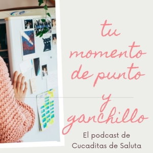 El podcast de Punto y Ganchillo Cucaditasdesaluta