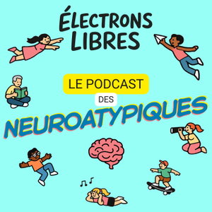 Électrons libres - TDAH, HPI, TSA, Dys: le podcast des neuroatypiques