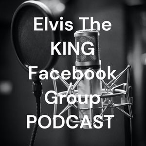 Elvis The KING Facebook Group PODCAST