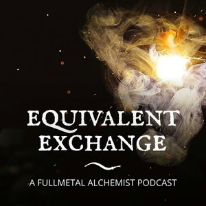 Equivalent Exchange: A Fullmetal Alchemist Podcast
