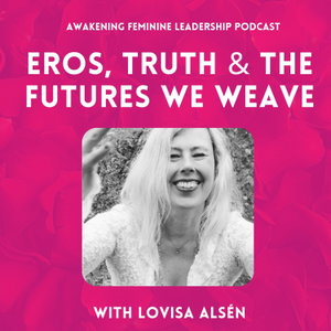 Eros, Truth & The Futures We Weave