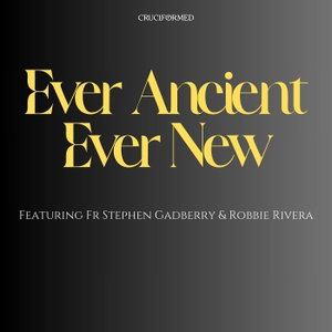 Ever Ancient, Ever New with Fr Stephen Gadberry