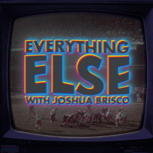 Everything Else with Joshua Brisco