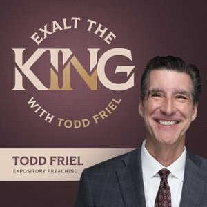 Exalt the King with Todd Friel