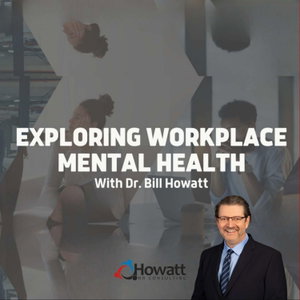 Exploring Workplace Mental Health with Dr. Bill Howatt
