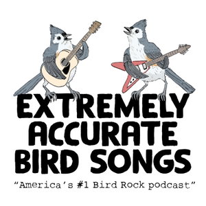 Extremely Accurate Bird Songs (The Podcast)