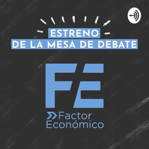 Factor Económico (viejo, búscanos en el nuevo Factor Económico Podcast) 