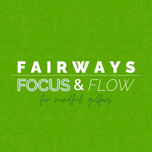 Fairways, Focus & Flow