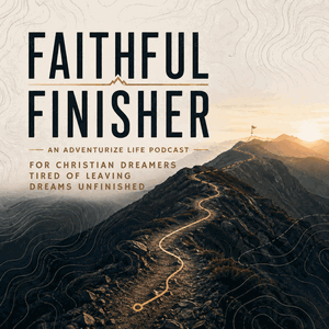 Faithful Finisher | Character Development, Christian Podcast, Live Your Dreams, Goal Setting