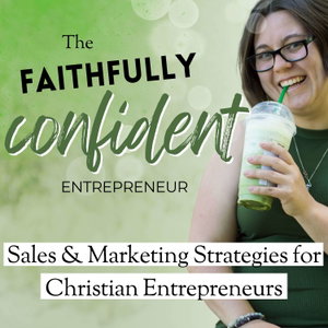 Faithfully Confident Entrepreneur: Christian Sales & Business Podcast