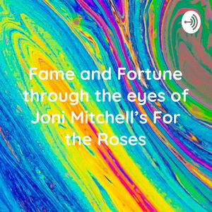 Fame and Fortune through the eyes of Joni Mitchell's For the Roses